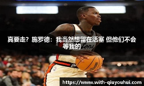 真要走？施罗德：我当然想留在活塞 但他们不会等我的